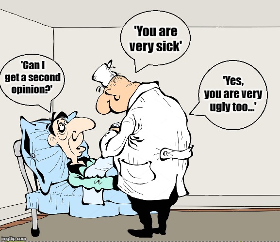 In a Hospital | 'You are very sick'; 'Can I get a second opinion?'; 'Yes, you are very ugly too...' | image tagged in funny | made w/ Imgflip meme maker