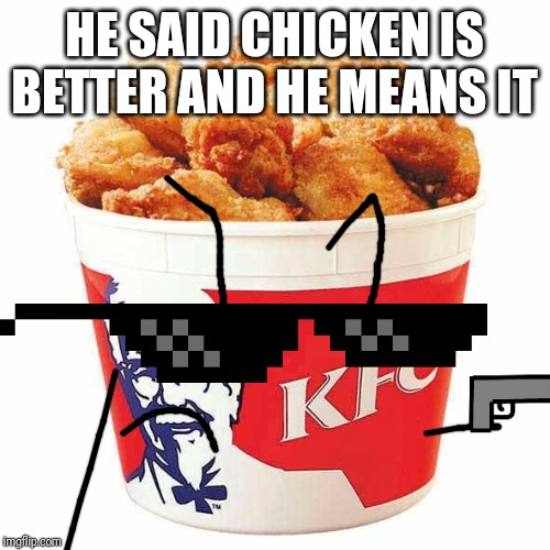 KFC Bucket | HE SAID CHICKEN IS BETTER AND HE MEANS IT | image tagged in kfc bucket | made w/ Imgflip meme maker