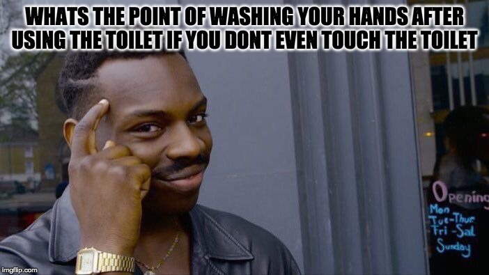 Roll Safe Think About It | WHATS THE POINT OF WASHING YOUR HANDS AFTER USING THE TOILET IF YOU DONT EVEN TOUCH THE TOILET | image tagged in memes,roll safe think about it | made w/ Imgflip meme maker