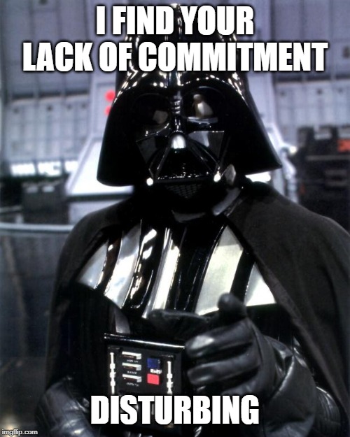 Darth Vader | I FIND YOUR LACK OF COMMITMENT; DISTURBING | image tagged in darth vader | made w/ Imgflip meme maker