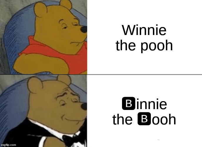 Binnie The Booh | Winnie the pooh; 🅱innie the 🅱ooh | image tagged in memes,tuxedo winnie the pooh,winnie the pooh | made w/ Imgflip meme maker
