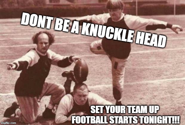 football | DONT BE A KNUCKLE HEAD; SET YOUR TEAM UP  FOOTBALL STARTS TONIGHT!!! | image tagged in football | made w/ Imgflip meme maker