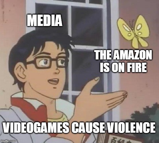 Is This A Pigeon | MEDIA; THE AMAZON IS ON FIRE; VIDEOGAMES CAUSE VIOLENCE | image tagged in memes,is this a pigeon | made w/ Imgflip meme maker