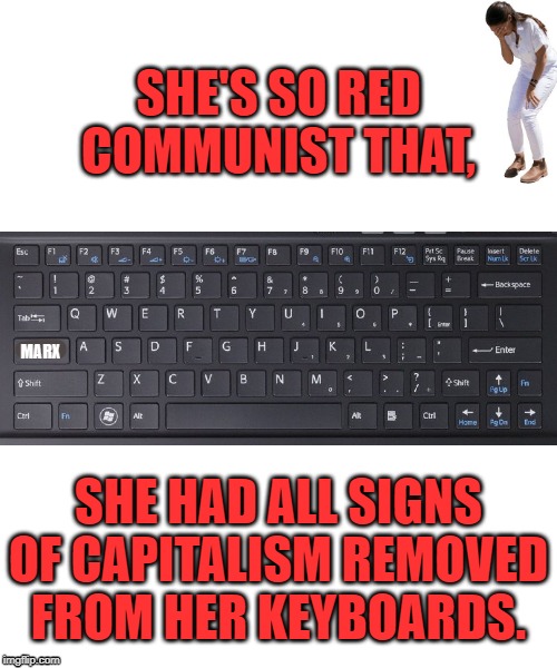 SHE'S SO RED COMMUNIST THAT, MARX; SHE HAD ALL SIGNS OF CAPITALISM REMOVED FROM HER KEYBOARDS. | image tagged in blank white template,keyboard warrior | made w/ Imgflip meme maker