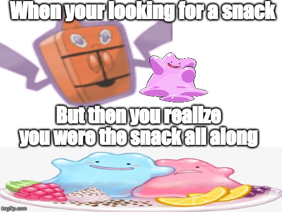 Ditto Lookin Like A Snack | When your looking for a snack; But then you realize you were the snack all along | image tagged in pokemon | made w/ Imgflip meme maker
