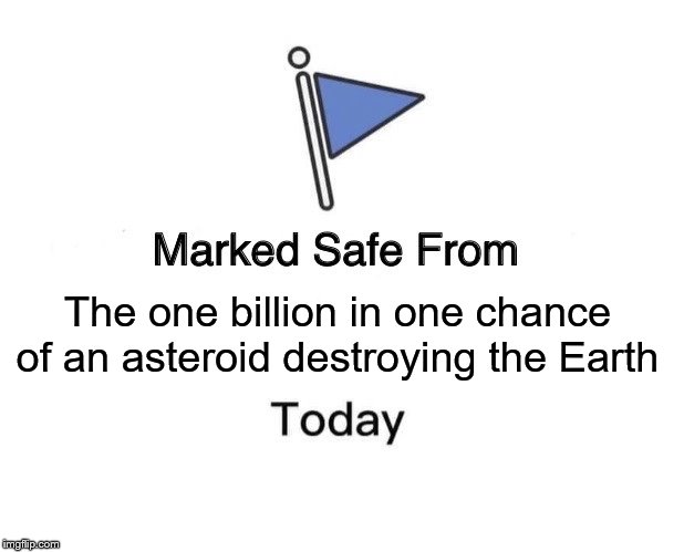 Marked Safe From Meme | The one billion in one chance of an asteroid destroying the Earth | image tagged in memes,marked safe from | made w/ Imgflip meme maker