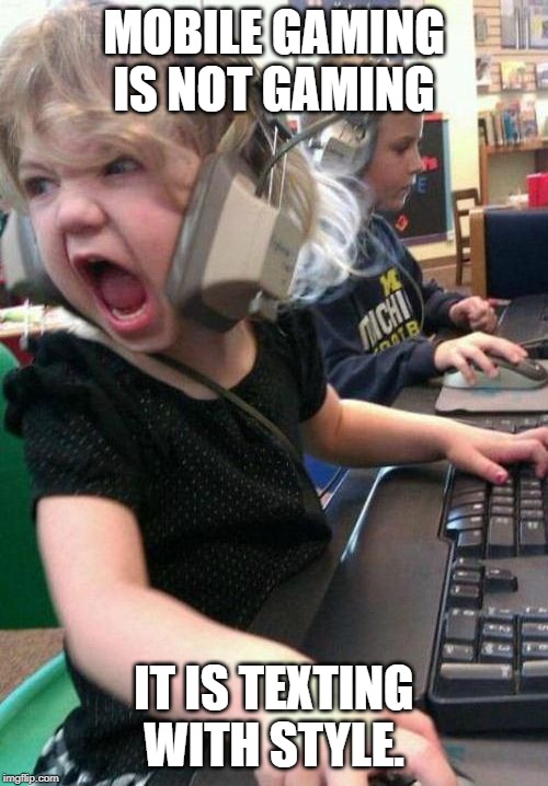 Gamer Rage | MOBILE GAMING IS NOT GAMING; IT IS TEXTING WITH STYLE. | image tagged in gamer rage | made w/ Imgflip meme maker