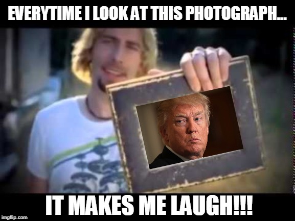 President Donald Trump Nickelback Photograph!! |  EVERYTIME I LOOK AT THIS PHOTOGRAPH... IT MAKES ME LAUGH!!! | image tagged in look at this graph,nickelback,president trump,united states of america | made w/ Imgflip meme maker