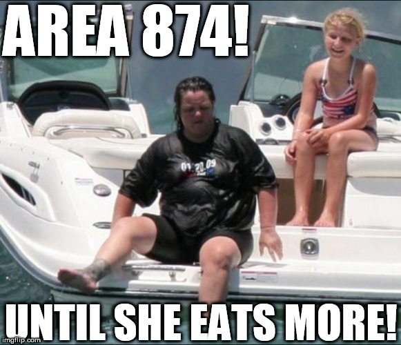 AREA 874! UNTIL SHE EATS MORE! | made w/ Imgflip meme maker