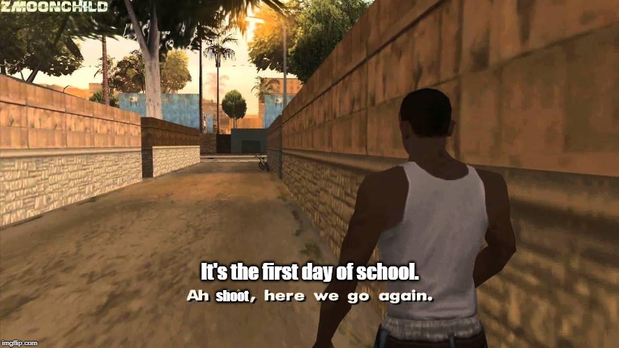 I was late this morning. | shoot; It's the first day of school. | image tagged in here we go again,memes,first day of school,school | made w/ Imgflip meme maker