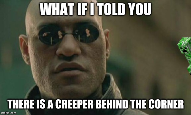 Matrix Morpheus Meme | WHAT IF I TOLD YOU; THERE IS A CREEPER BEHIND THE CORNER | image tagged in memes,matrix morpheus | made w/ Imgflip meme maker