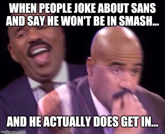 Steve Harvey Laughing Serious | WHEN PEOPLE JOKE ABOUT SANS AND SAY HE WON'T BE IN SMASH... AND HE ACTUALLY DOES GET IN... | image tagged in steve harvey laughing serious | made w/ Imgflip meme maker