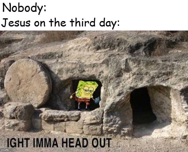  Nobody:; Jesus on the third day: | image tagged in memes,jesus,dark humor | made w/ Imgflip meme maker