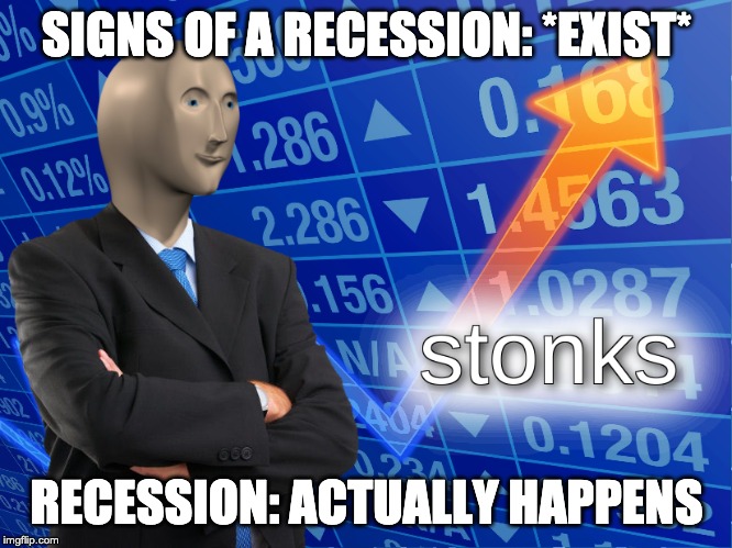 stonks | SIGNS OF A RECESSION: *EXIST*; RECESSION: ACTUALLY HAPPENS | image tagged in stonks | made w/ Imgflip meme maker