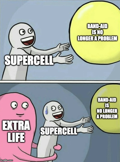Running Away Balloon Meme | BAND-AID IS NO LONGER A PROBLEM; SUPERCELL; BAND-AID IS NO LONGER A PROBLEM; EXTRA LIFE; SUPERCELL | image tagged in memes,running away balloon | made w/ Imgflip meme maker