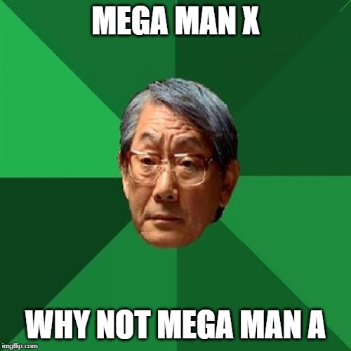 High Expectations Asian Father | MEGA MAN X; WHY NOT MEGA MAN A | image tagged in memes,high expectations asian father | made w/ Imgflip meme maker
