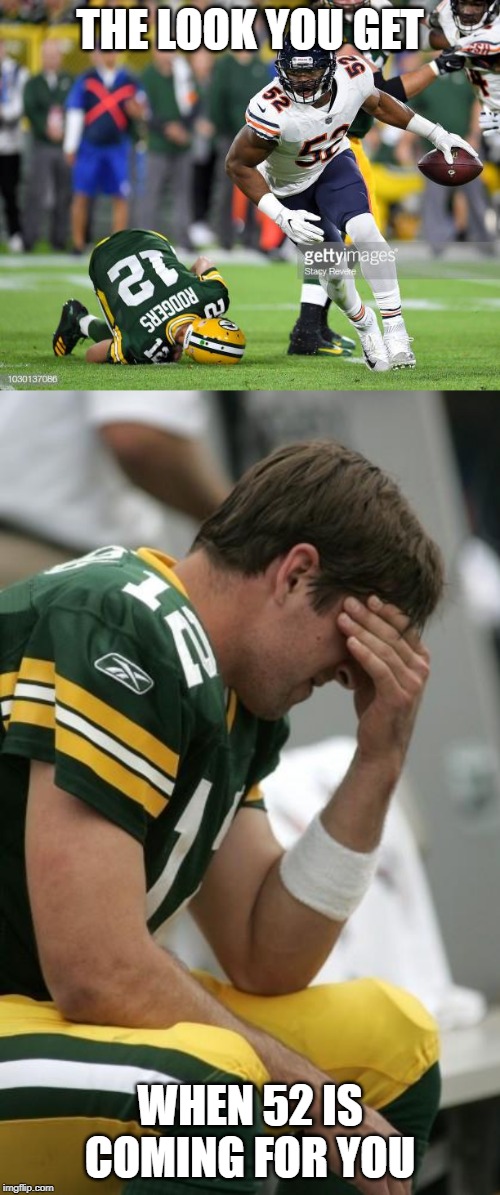 THE LOOK YOU GET; WHEN 52 IS COMING FOR YOU | image tagged in sad aaron rodgers | made w/ Imgflip meme maker