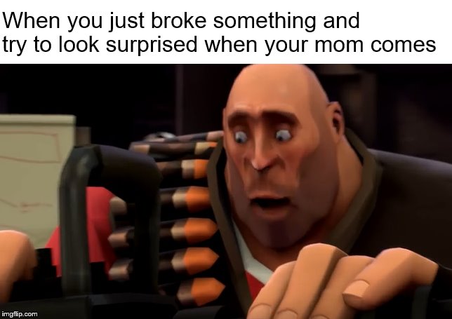 Shocked Heavy | When you just broke something and try to look surprised when your mom comes | image tagged in shocked heavy | made w/ Imgflip meme maker