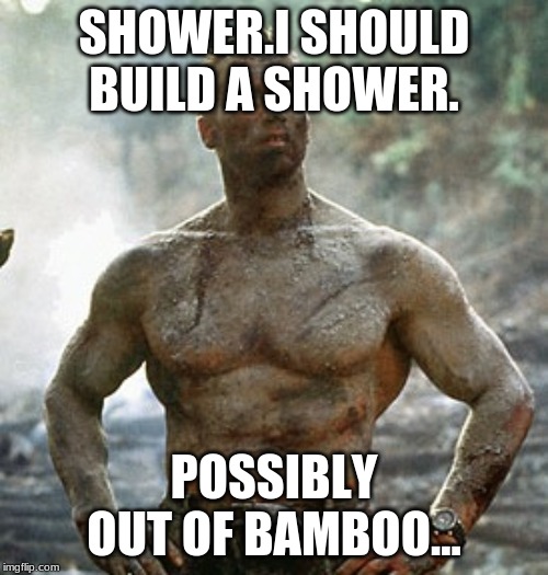 Predator Meme | SHOWER.I SHOULD BUILD A SHOWER. POSSIBLY OUT OF BAMBOO... | image tagged in memes,predator | made w/ Imgflip meme maker