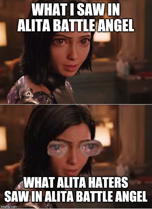 Alita haters 3 | WHAT I SAW IN ALITA BATTLE ANGEL; WHAT ALITA HATERS SAW IN ALITA BATTLE ANGEL | image tagged in alita,alitabattleangel,memes,eyes,anime,funny | made w/ Imgflip meme maker