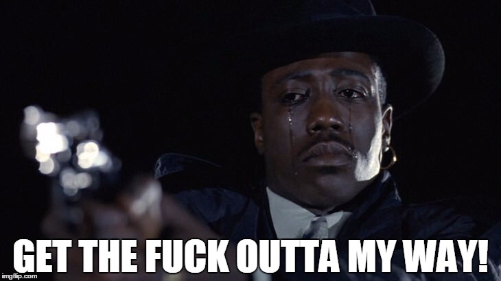 Sad nino brown | GET THE FUCK OUTTA MY WAY! | image tagged in sad nino brown | made w/ Imgflip meme maker