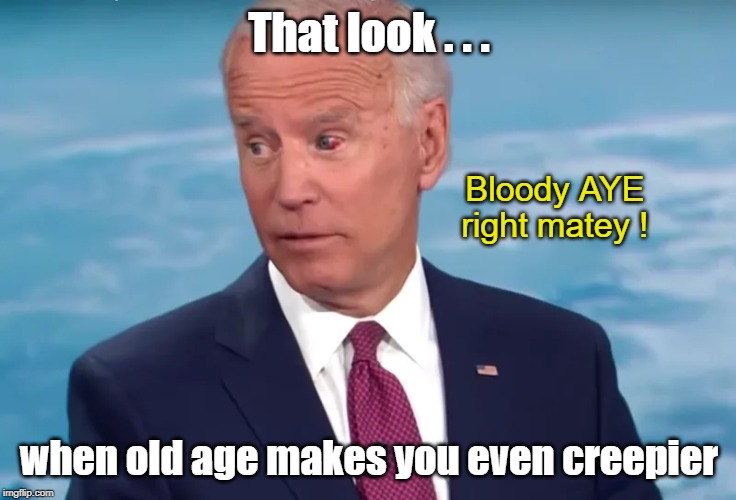 Joe donates his left eye for a run at the white house | That look . . . Bloody AYE right matey ! when old age makes you even creepier | image tagged in joe biden bleeding eye,joe biden,election 2020 | made w/ Imgflip meme maker