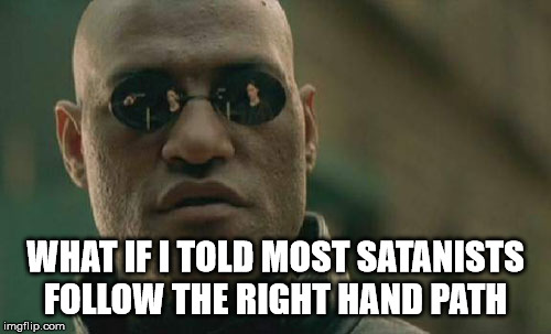Matrix Morpheus | WHAT IF I TOLD MOST SATANISTS FOLLOW THE RIGHT HAND PATH | image tagged in memes,matrix morpheus,satanists,politics,might is right,neo fascism | made w/ Imgflip meme maker