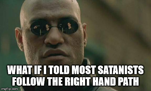 Matrix Morpheus Meme | WHAT IF I TOLD MOST SATANISTS FOLLOW THE RIGHT HAND PATH | image tagged in memes,matrix morpheus,satanists,politics,might is right,neo fascism | made w/ Imgflip meme maker