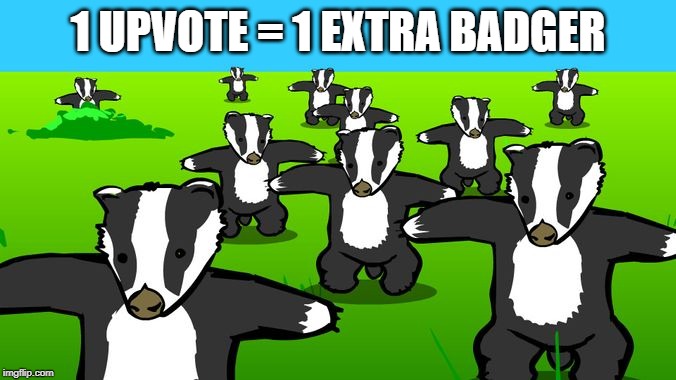 1 UPVOTE = 1 EXTRA BADGER | made w/ Imgflip meme maker