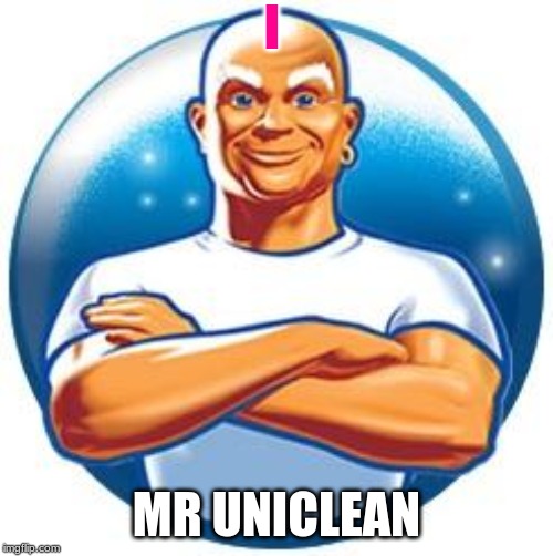 Mr clean | I; MR UNICLEAN | image tagged in mr clean | made w/ Imgflip meme maker