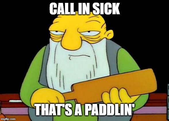That's a paddlin' Meme | CALL IN SICK; THAT'S A PADDLIN' | image tagged in memes,that's a paddlin' | made w/ Imgflip meme maker