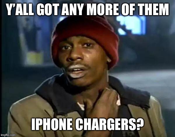 Y'all Got Any More Of That | Y’ALL GOT ANY MORE OF THEM; IPHONE CHARGERS? | image tagged in memes,y'all got any more of that | made w/ Imgflip meme maker