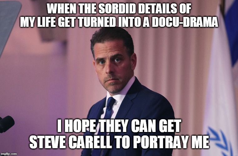 Sleazy. | WHEN THE SORDID DETAILS OF MY LIFE GET TURNED INTO A DOCU-DRAMA; I HOPE THEY CAN GET STEVE CARELL TO PORTRAY ME | image tagged in hunter biden,gross | made w/ Imgflip meme maker