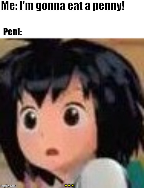 Ravioli, Ravioli. Don't eat the spider-loli. | Me: I'm gonna eat a penny! Peni:; . . . | image tagged in spiderman,memes,funny,upvotes | made w/ Imgflip meme maker