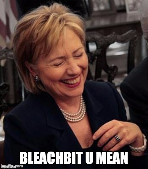Hillary LOL | BLEACHBIT U MEAN | image tagged in hillary lol | made w/ Imgflip meme maker