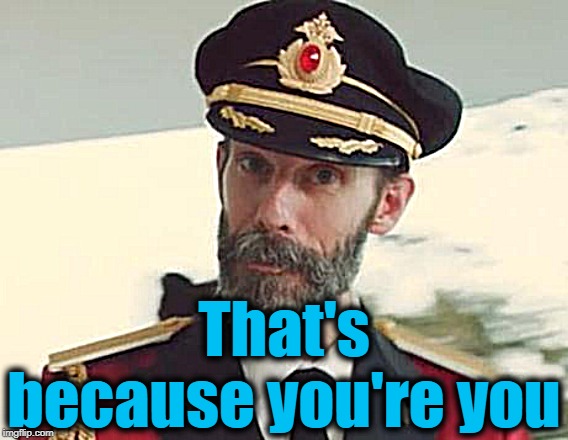 Captain Obvious | That's because you're you | image tagged in captain obvious | made w/ Imgflip meme maker