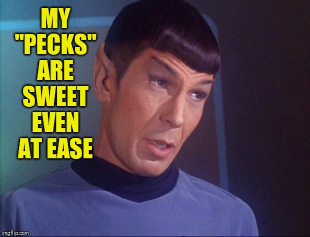 Spock | MY "PECKS" ARE SWEET EVEN AT EASE | image tagged in spock | made w/ Imgflip meme maker