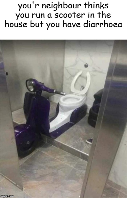 scooter toilet | you'r neighbour thinks you run a scooter in the house but you have diarrhoea | image tagged in scooter toilet | made w/ Imgflip meme maker