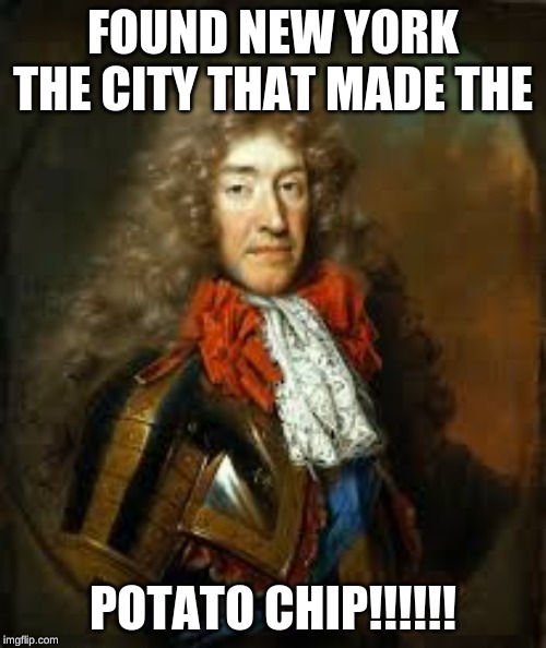 James Duke of York meme | FOUND NEW YORK THE CITY THAT MADE THE; POTATO CHIP!!!!!! | image tagged in custom template | made w/ Imgflip meme maker