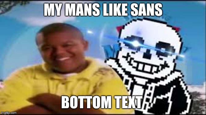 my man is sans | MY MANS LIKE SANS; BOTTOM TEXT | image tagged in memes,sans undertale | made w/ Imgflip meme maker