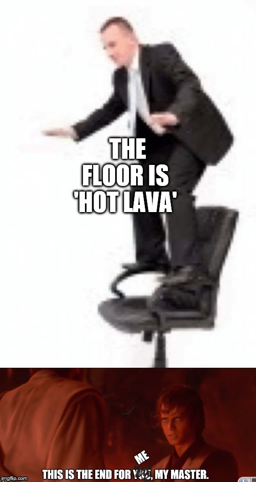 Meanwhile at the OFFICE | THE FLOOR IS 'HOT LAVA' | image tagged in my time has come,the floor is lava,star wars | made w/ Imgflip meme maker