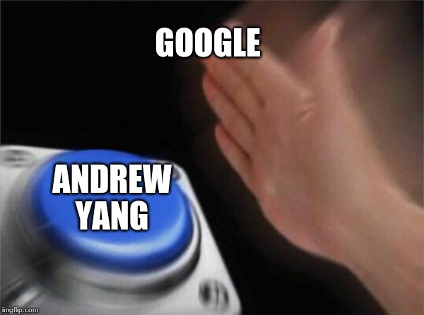 Blank Nut Button | GOOGLE; ANDREW YANG | image tagged in memes,blank nut button | made w/ Imgflip meme maker