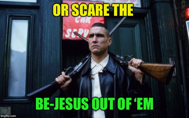 Vinnie Jones | OR SCARE THE BE-JESUS OUT OF ‘EM | image tagged in vinnie jones | made w/ Imgflip meme maker