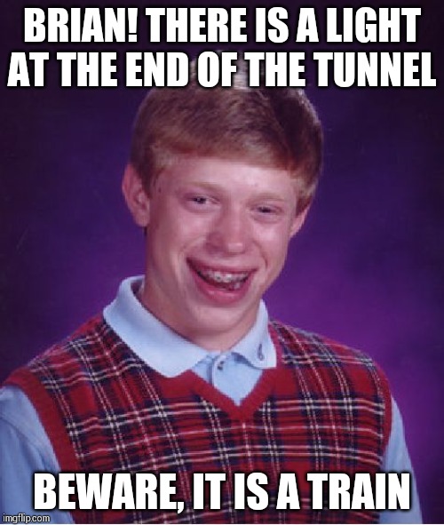 Bad Luck Brian Meme | BRIAN! THERE IS A LIGHT AT THE END OF THE TUNNEL; BEWARE, IT IS A TRAIN | image tagged in memes,bad luck brian | made w/ Imgflip meme maker