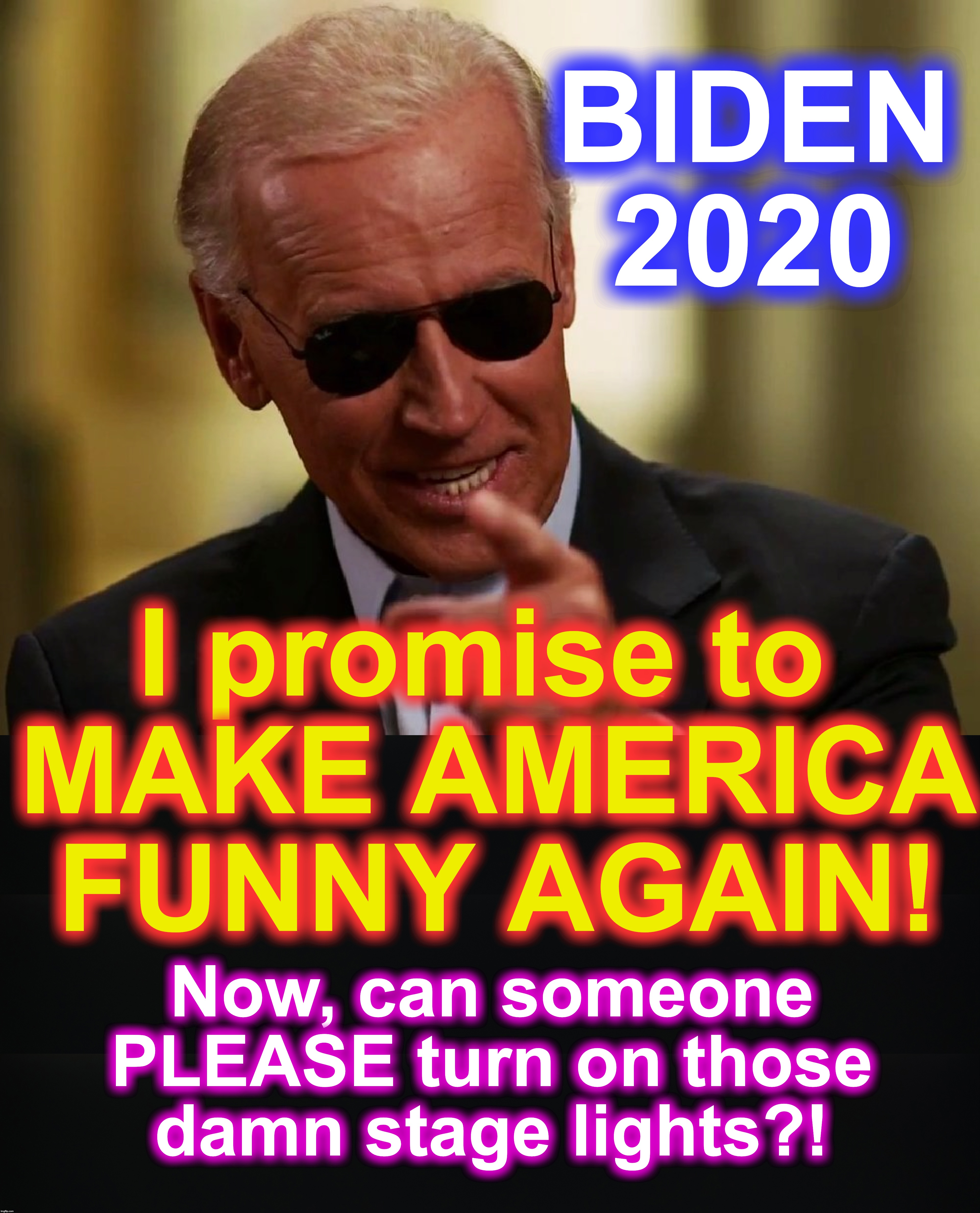 BIDEN 2020; I promise to 
MAKE AMERICA FUNNY AGAIN! Now, can someone PLEASE turn on those damn stage lights?! | image tagged in joe biden,2020 | made w/ Imgflip meme maker