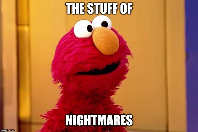 THE STUFF OF; NIGHTMARES | image tagged in fun | made w/ Imgflip meme maker