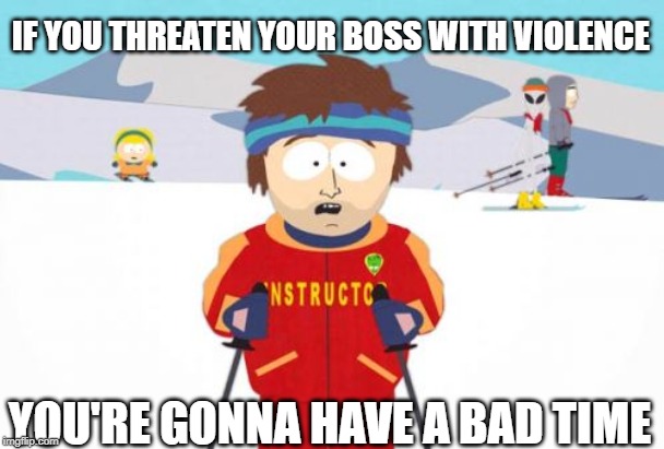 3 Cheers for Antonio Brown | IF YOU THREATEN YOUR BOSS WITH VIOLENCE; YOU'RE GONNA HAVE A BAD TIME | image tagged in memes,super cool ski instructor | made w/ Imgflip meme maker