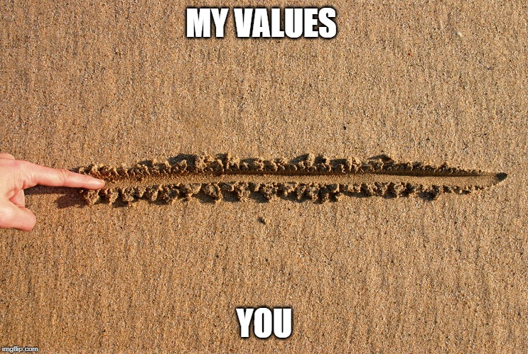 draw the line | MY VALUES; YOU | image tagged in draw the line | made w/ Imgflip meme maker