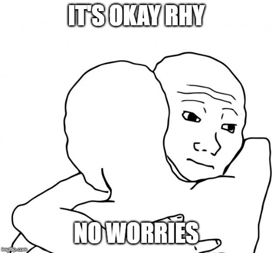 I Know That Feel Bro Meme | IT'S OKAY RHY NO WORRIES | image tagged in memes,i know that feel bro | made w/ Imgflip meme maker