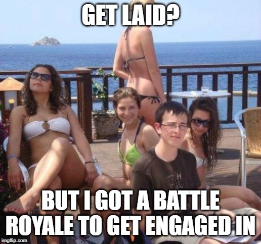 Fortnite is more important? | GET LAID? BUT I GOT A BATTLE ROYALE TO GET ENGAGED IN | image tagged in memes,priority peter | made w/ Imgflip meme maker